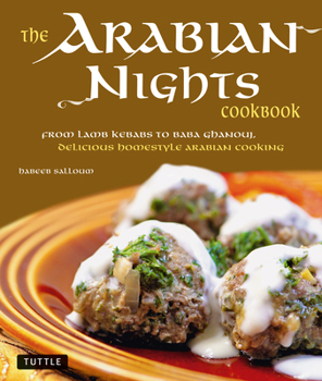 Hardcover The Arabian Nights Cookbook: From Lamb Kebabs to Baba Ghanouj, Delicious Homestyle Middle Eastern Cookbook Book