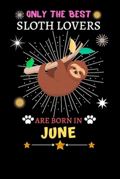 Paperback Only The Best Sloth Lovers Are Born In June: Blank Lined Notebook Journal, Sloth Notebook Journal For Men Women And Kids, Gifts For Sloth Lovers Book