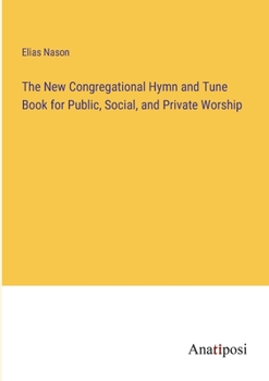 Paperback The New Congregational Hymn and Tune Book for Public, Social, and Private Worship Book