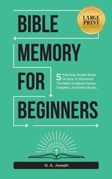 Hardcover Bible Memory For Beginners: 5 Practical, Simple Steps on How To Memorize The Bible Scripture Verses, Chapters, and Entire Books (LARGE PRINT) Book