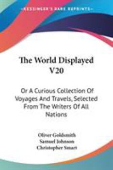 The World Displayed V20: Or A Curious Collection Of Voyages And Travels, Selected From The Writers Of All Nations