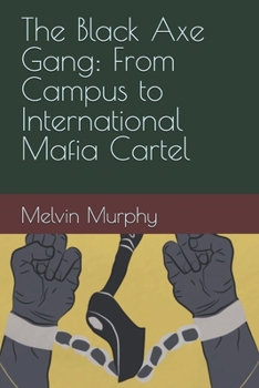 The Black Axe Gang: From Campus to International Mafia Cartel
