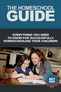 Paperback The Homeschool Guide: Everything you need to know for successfully homeschooling your children! Book