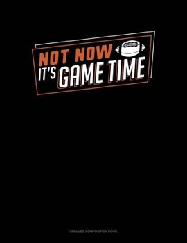Paperback Not Now It's Game Time: Unruled Composition Book