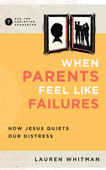 Paperback When Parents Feel Like Failures: How Jesus Quiets Our Distress Book