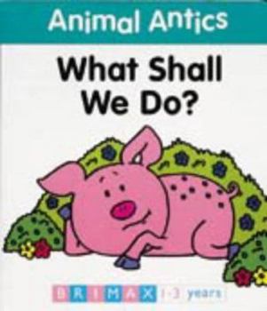 Board book Animal Antics: What Shall We Do? (Animal Antics) Book
