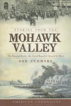 Paperback Stories from the Mohawk Valley: The Painted Rocks, the Good Benedict Arnold & More Book