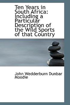 Paperback Ten Years in South Africa: Including a Particular Description of the Wild Sports of That Country Book