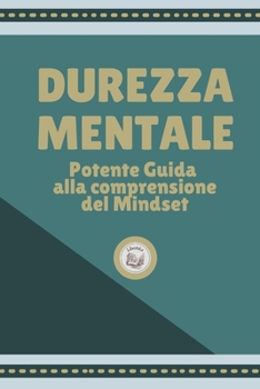 Paperback Durezza Mentale: Potente Guida alla comprensione del Mindset [Italian] Book