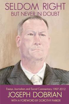 Paperback Seldom Right But Never In Doubt: Essays, Journalism, and Social Commentary, 1997-2012 Book