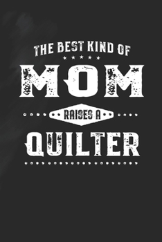 The Best Kind Of Mom Raises A Quilter