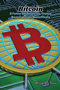 Bitcoin: Il Futuro del Denaro e la Finanza Decentralizzata Demistificata (Italian Edition)
