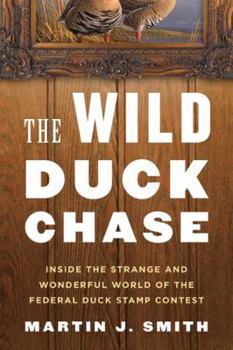 Hardcover The Wild Duck Chase: Inside the Strange and Wonderful World of the Federal Duck Stamp Contest Book