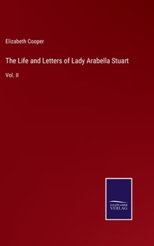 Hardcover The Life and Letters of Lady Arabella Stuart: Vol. II Book