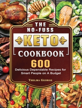 Hardcover The No-Fuss Keto Cookbook: 600 Delicious Dependable Recipes for Smart People on A Budget Book