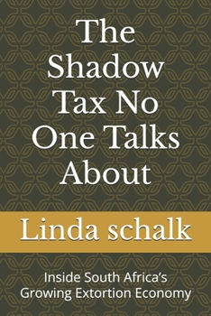 Paperback The Shadow Tax No One Talks About: Inside South Africa's Growing Extortion Economy Book