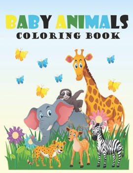 Paperback Baby Animals Coloring Book: A Coloring Book Featuring 100 Incredibly Cute and Lovable Baby Animals from Forests, Jungles, Oceans and Farms for Hou Book