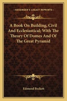 Paperback A Book On Building, Civil And Ecclesiastical; With The Theory Of Domes And Of The Great Pyramid Book