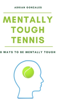 Hardcover Mentally Tough Tennis: 8 Ways to be Mentally Tough Book