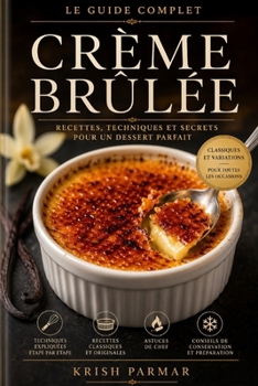 L’Art de la Crème Brûlée: Recettes Classiques et Créations Gourmandes (French Edition)
