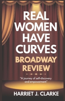 Paperback Real Women Have Curves Broadway Review: A Look into the Musical Unveiling the History, Story, Cast and Creatives. Book