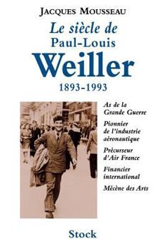 Hardcover Le Siecle de Paul-Louis Weiller, 1893-1993: As de L'Aviation de La Grande Guerre, Pionnier de L'Industrie Aeronautique, Precurseur D'Air France, Finan Book