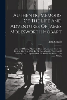 Paperback Authentic Memoirs Of The Life And Adventures Of James Molesworth Hobart: (alias Lord Massey, Alias The Duke Of Ormond, ) From His Birth In The Year 17 Book