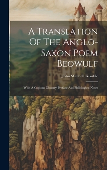 Hardcover A Translation Of The Anglo-saxon Poem Beowulf: With A Copious Glossary Preface And Philological Notes Book