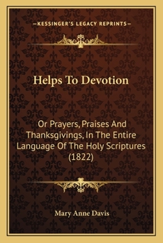Paperback Helps To Devotion: Or Prayers, Praises And Thanksgivings, In The Entire Language Of The Holy Scriptures (1822) Book