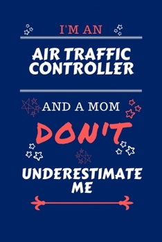 I'm An Air Traffic Controller And A Mom Don't Underestimate Me: Perfect Gag Gift For An Air Traffic Controller Who Happens To Be A Mom And NOT To Be ... x 9 Format | Office | Work | Job | Humour and
