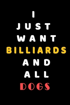 I JUST WANT Billiards AND ALL Dogs: Composition Book: Cute PET | DOGS |CATS |HORSES| ALL PETS LOVERS NOTEBOOK & JOURNAL gratitude and love pets and animals notebook and journal