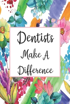 Dentists Make A Difference: Blank Lined Journal For Dentist Appreciation Gifts Floral Notebook