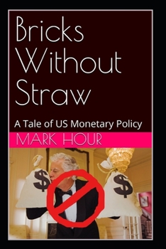Paperback Bricks Without Straw A Tale of US Monetary Policy: New Humanistic Approaches vs. Failed Sociopolitical Outcomes Book