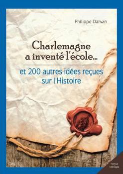 Paperback Charlemagne a inventé l'école et 200 autres idées reçues sur l'histoire [French] Book