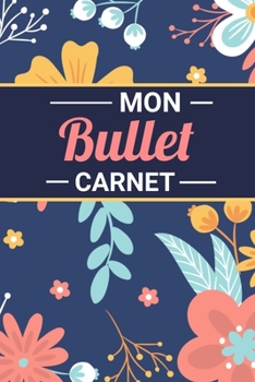 Bullet Journal: Mon Bullet Journal Carnet Pointillé (15,24 x 22,86 cm, 120 pages) - Bujo Journal pour s'organiser et exprimer sa créativité chaque jour (French Edition)
