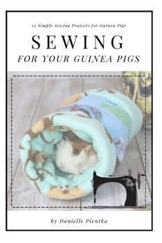 Paperback Sewing for Guinea PIgs: 13 Sewing Projects for Your Cavy Book