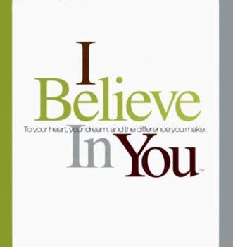 Hardcover I Believe in You: To Your Heart, Your Dream, and the Difference You Make Book