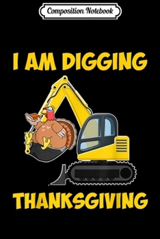 Composition Notebook: Excavator Digging Chubby Turkey Feast Funny Thanksgiving Pun  Journal/Notebook Blank Lined Ruled 6x9 100 Pages