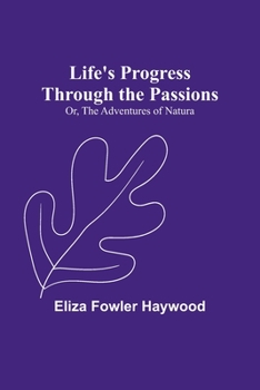 Paperback Life's Progress Through the Passions; Or, The Adventures of Natura Book