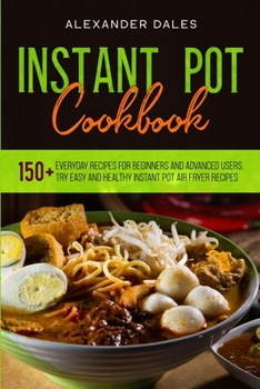 Paperback Instant Pot Cookbook: 150+ Everyday Recipes for Beginners and Advanced Users. Try Easy and Healthy Instant Pot Air Fryer Recipes Book