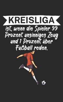 Kreisliga ist wenn die Spieler 99 Prozent unsinniges Zeug und 1 Prozent über Fußball reden: Fußball Notizbuch für Kreisliga-Spieler und Fans mit ... Liniert. Perfektes Geschenk. (German Edition)