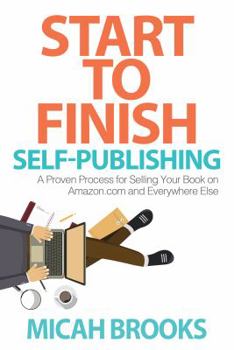 Paperback Start To Finish Self-Publishing: A Proven Process for Selling Your Book on Amazon.com and Everywhere Else Book