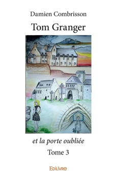 Tom Granger et la porte oubliée - Tome 3 (French Edition) - Book #3 of the Tom Granger