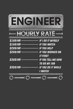 Engineer  Hourly Rate $ 100/HR..If I Do It Myself $150/HR ..If You Watch $200/HR..If You Help $250/HR..If You Worked On It First: Perfect Birthday ... Notebook For Writing Daily Routine, Journal
