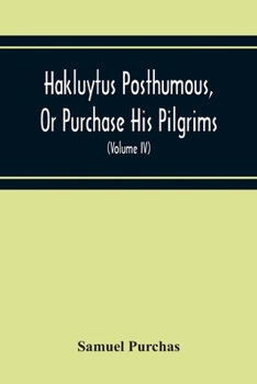 Paperback Hakluytus Posthumous, Or Purchase His Pilgrims: Containing A History Of The World In Sea Voyages And Landed Travels By Englishmen And Others (Volume I Book