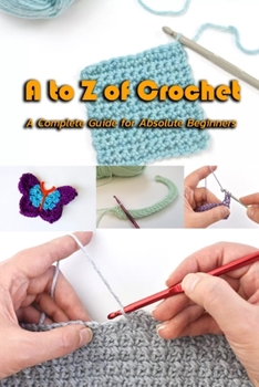 Paperback A to Z of Crochet: A Complete Guide for Absolute Beginners: Kingdom Crochet Book