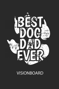 BEST DOG DAD EVER - Visionboard: Halte deine Visionen schriftlich fest und motiviere dich jeden Tag aufs Neue, wenn du das Buch öffnest und das geschriebene durchliest! (German Edition)