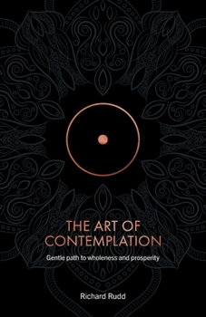 The Art of Contemplation: A Gentle Path to Wholeness and Prosperity