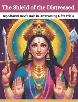 The Shield of the Distressed: Bipodtarini Devi’s Role in Overcoming Life's Trials