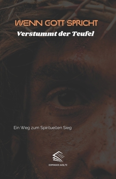 Wenn Gott spricht, Verstummt der Teufel: Ein Weg zum Spirituellen Sieg